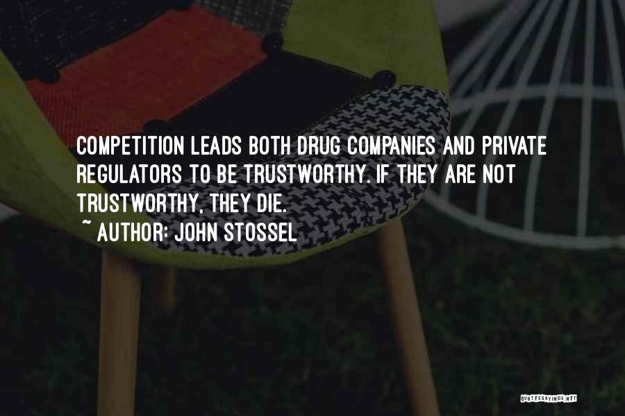 John Stossel Quotes: Competition Leads Both Drug Companies And Private Regulators To Be Trustworthy. If They Are Not Trustworthy, They Die.