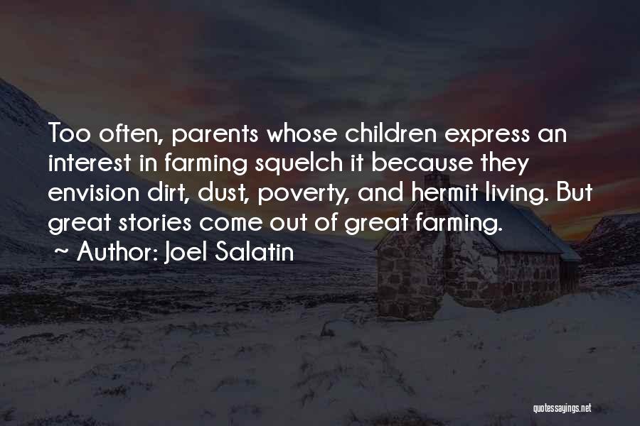 Joel Salatin Quotes: Too Often, Parents Whose Children Express An Interest In Farming Squelch It Because They Envision Dirt, Dust, Poverty, And Hermit