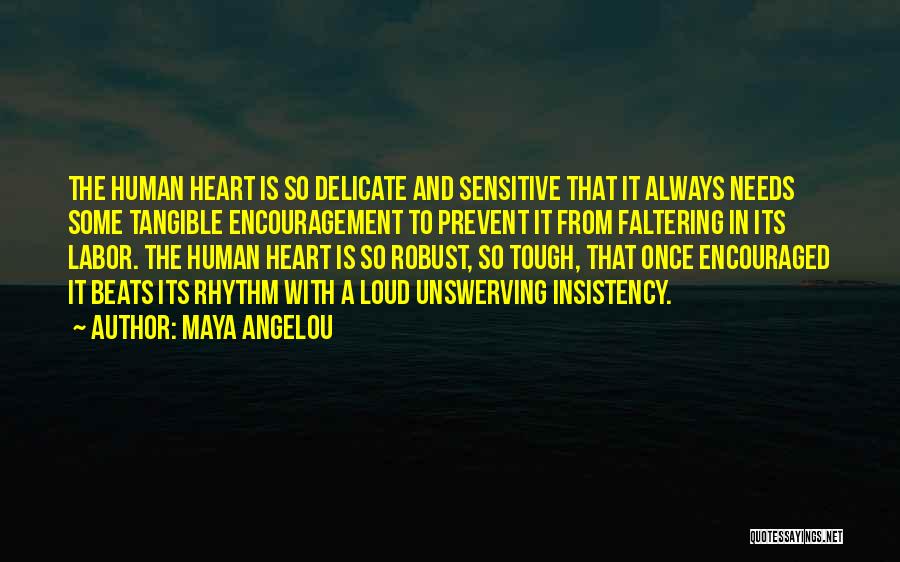 Maya Angelou Quotes: The Human Heart Is So Delicate And Sensitive That It Always Needs Some Tangible Encouragement To Prevent It From Faltering