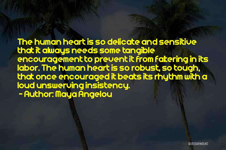 Maya Angelou Quotes: The Human Heart Is So Delicate And Sensitive That It Always Needs Some Tangible Encouragement To Prevent It From Faltering