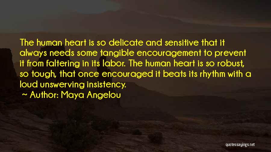 Maya Angelou Quotes: The Human Heart Is So Delicate And Sensitive That It Always Needs Some Tangible Encouragement To Prevent It From Faltering