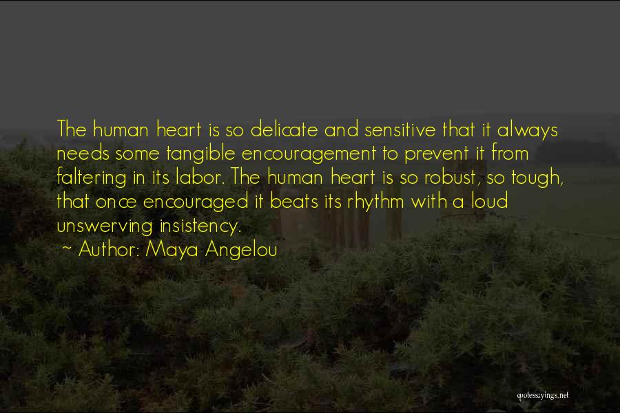 Maya Angelou Quotes: The Human Heart Is So Delicate And Sensitive That It Always Needs Some Tangible Encouragement To Prevent It From Faltering