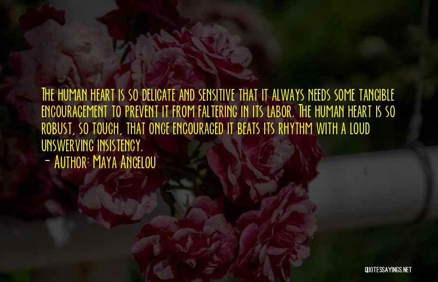 Maya Angelou Quotes: The Human Heart Is So Delicate And Sensitive That It Always Needs Some Tangible Encouragement To Prevent It From Faltering