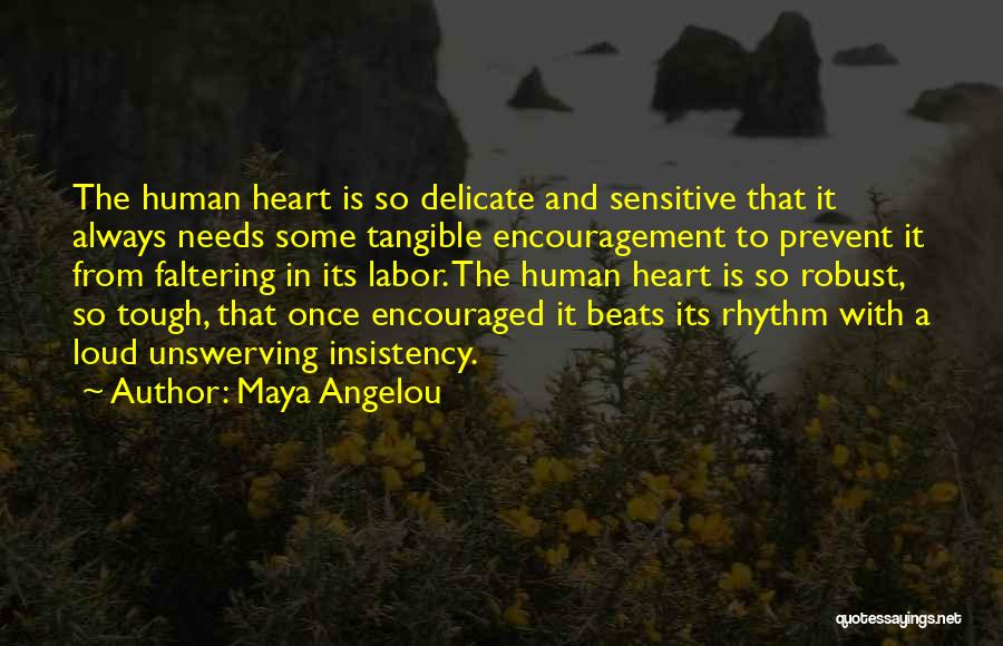Maya Angelou Quotes: The Human Heart Is So Delicate And Sensitive That It Always Needs Some Tangible Encouragement To Prevent It From Faltering