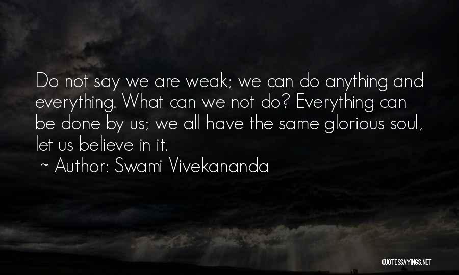 Swami Vivekananda Quotes: Do Not Say We Are Weak; We Can Do Anything And Everything. What Can We Not Do? Everything Can Be