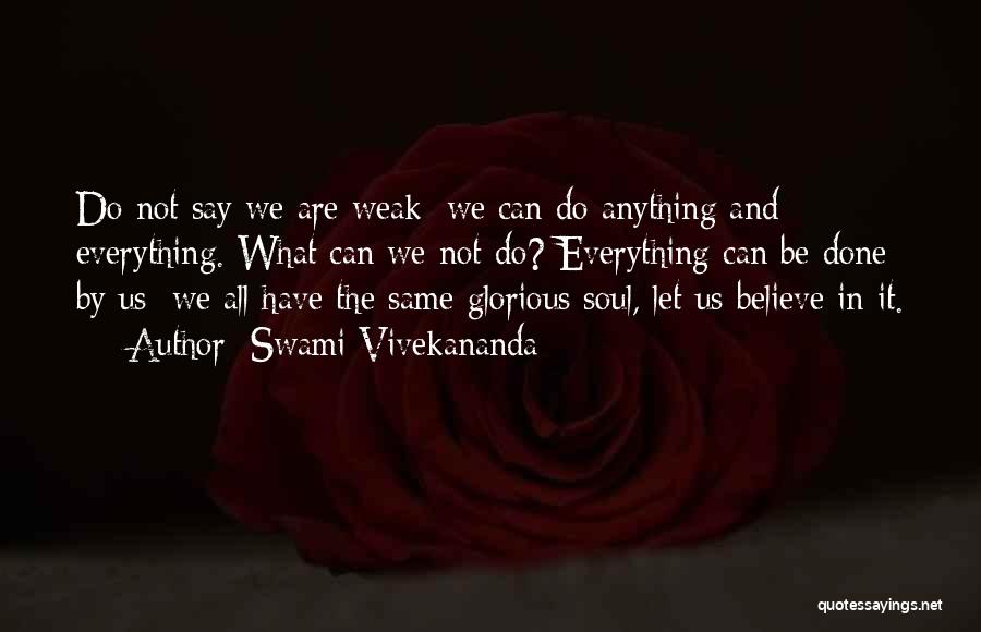 Swami Vivekananda Quotes: Do Not Say We Are Weak; We Can Do Anything And Everything. What Can We Not Do? Everything Can Be