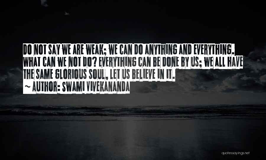 Swami Vivekananda Quotes: Do Not Say We Are Weak; We Can Do Anything And Everything. What Can We Not Do? Everything Can Be