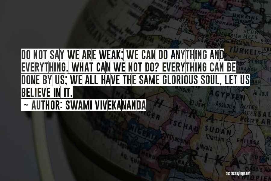 Swami Vivekananda Quotes: Do Not Say We Are Weak; We Can Do Anything And Everything. What Can We Not Do? Everything Can Be