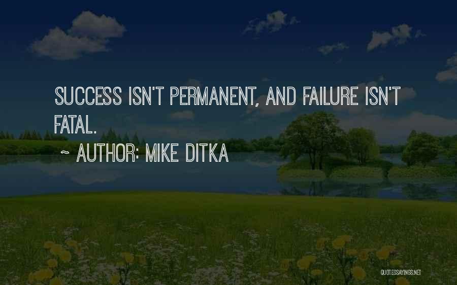 Mike Ditka Quotes: Success Isn't Permanent, And Failure Isn't Fatal.