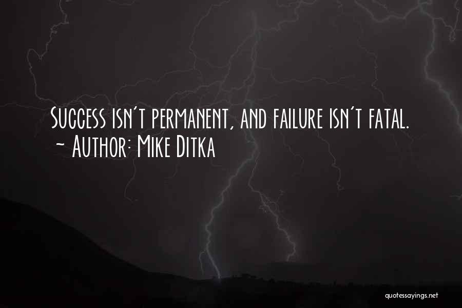 Mike Ditka Quotes: Success Isn't Permanent, And Failure Isn't Fatal.