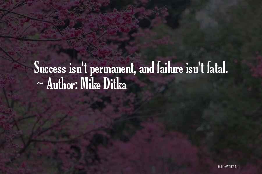 Mike Ditka Quotes: Success Isn't Permanent, And Failure Isn't Fatal.