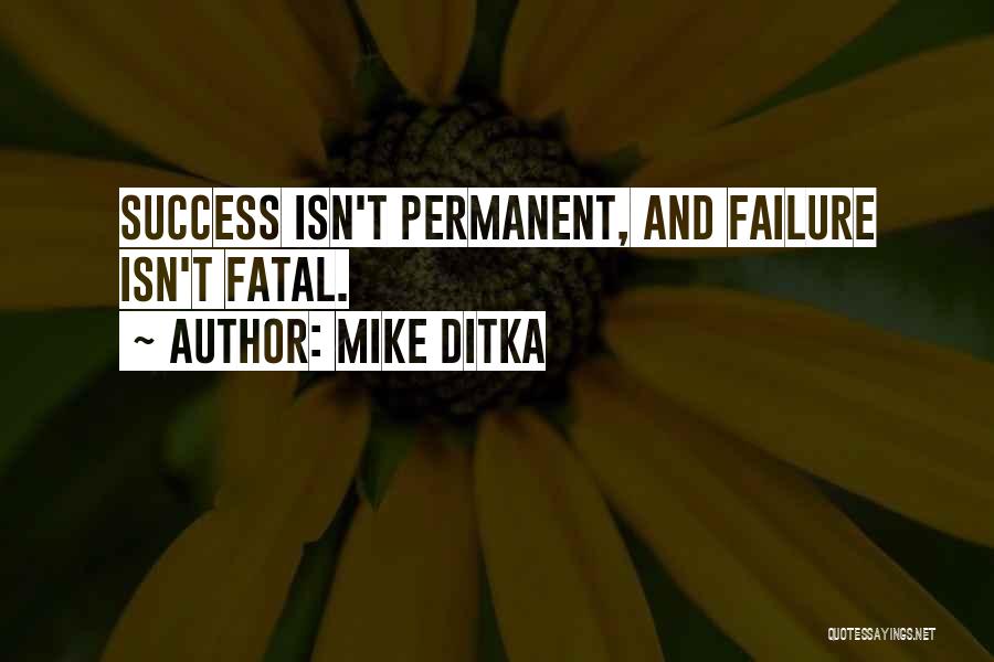 Mike Ditka Quotes: Success Isn't Permanent, And Failure Isn't Fatal.