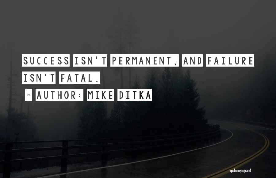Mike Ditka Quotes: Success Isn't Permanent, And Failure Isn't Fatal.