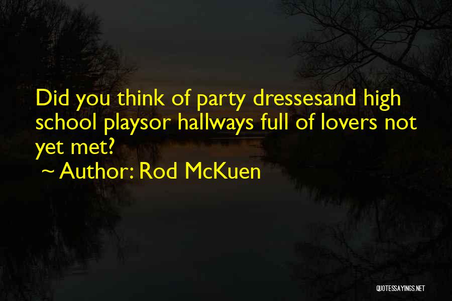 Rod McKuen Quotes: Did You Think Of Party Dressesand High School Playsor Hallways Full Of Lovers Not Yet Met?