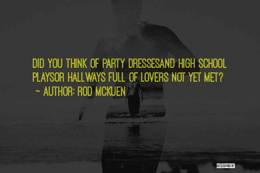 Rod McKuen Quotes: Did You Think Of Party Dressesand High School Playsor Hallways Full Of Lovers Not Yet Met?