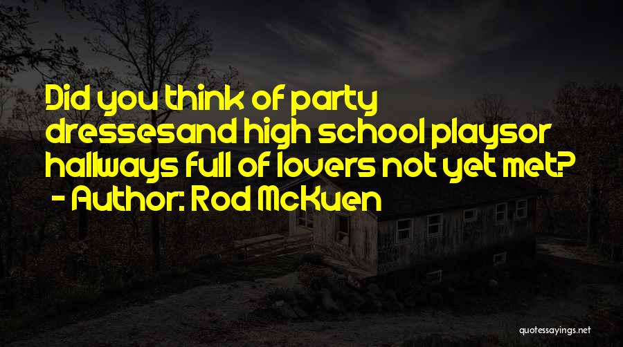 Rod McKuen Quotes: Did You Think Of Party Dressesand High School Playsor Hallways Full Of Lovers Not Yet Met?