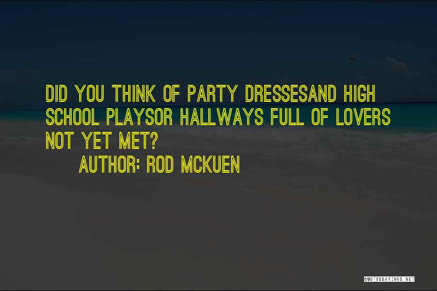 Rod McKuen Quotes: Did You Think Of Party Dressesand High School Playsor Hallways Full Of Lovers Not Yet Met?