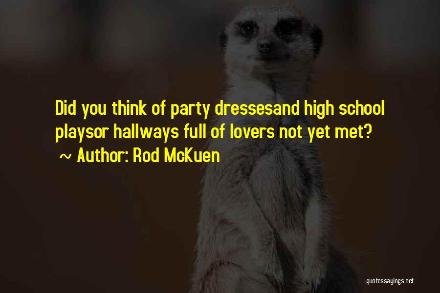 Rod McKuen Quotes: Did You Think Of Party Dressesand High School Playsor Hallways Full Of Lovers Not Yet Met?