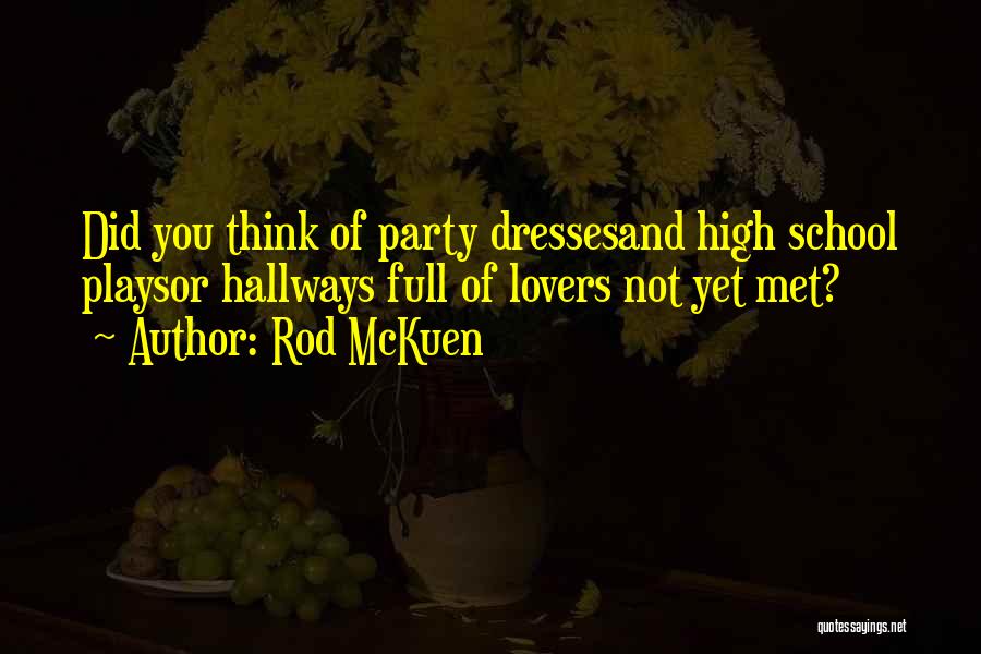 Rod McKuen Quotes: Did You Think Of Party Dressesand High School Playsor Hallways Full Of Lovers Not Yet Met?