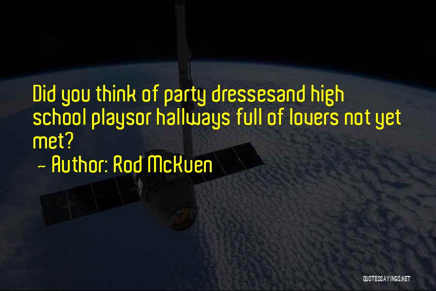 Rod McKuen Quotes: Did You Think Of Party Dressesand High School Playsor Hallways Full Of Lovers Not Yet Met?