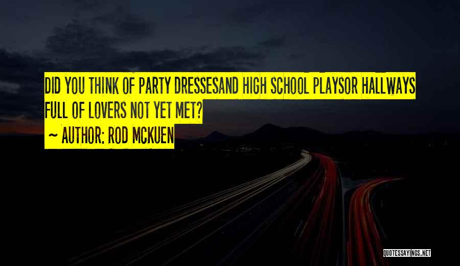 Rod McKuen Quotes: Did You Think Of Party Dressesand High School Playsor Hallways Full Of Lovers Not Yet Met?