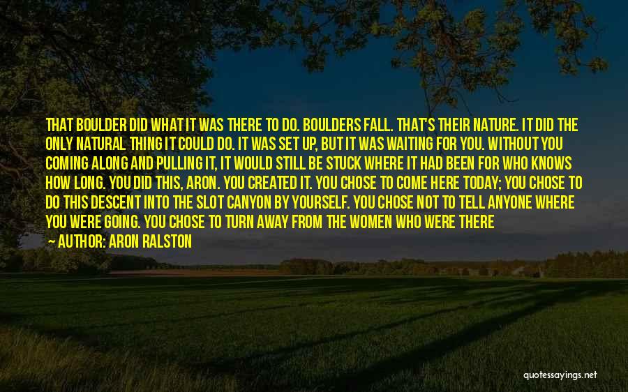 Aron Ralston Quotes: That Boulder Did What It Was There To Do. Boulders Fall. That's Their Nature. It Did The Only Natural Thing