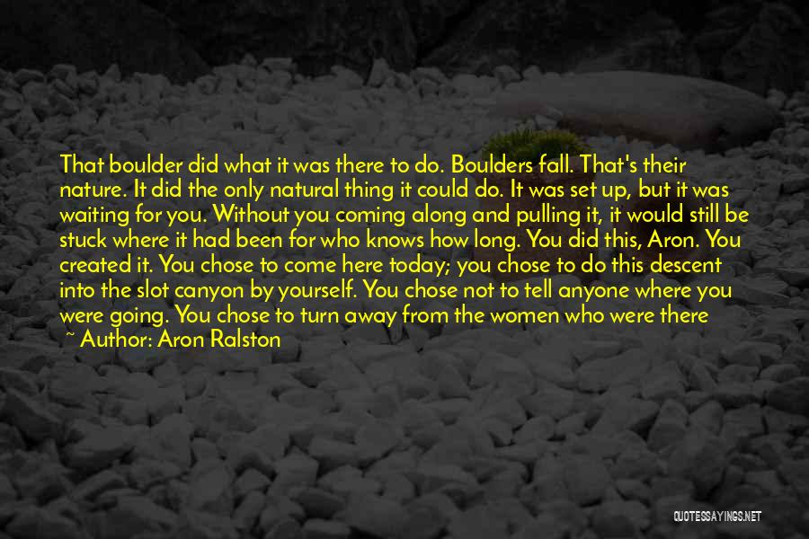 Aron Ralston Quotes: That Boulder Did What It Was There To Do. Boulders Fall. That's Their Nature. It Did The Only Natural Thing