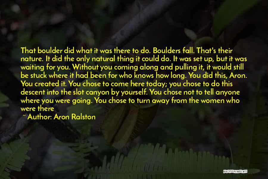 Aron Ralston Quotes: That Boulder Did What It Was There To Do. Boulders Fall. That's Their Nature. It Did The Only Natural Thing