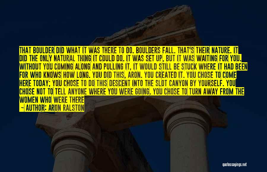 Aron Ralston Quotes: That Boulder Did What It Was There To Do. Boulders Fall. That's Their Nature. It Did The Only Natural Thing