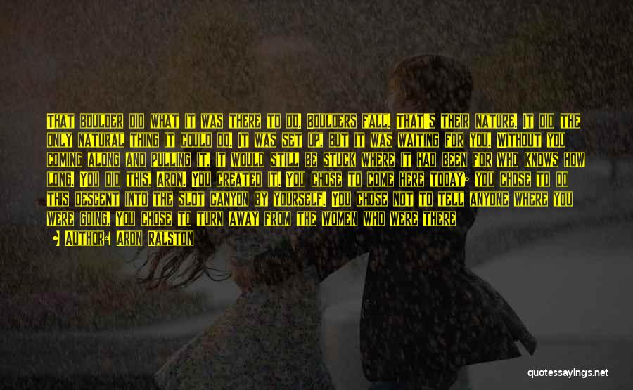 Aron Ralston Quotes: That Boulder Did What It Was There To Do. Boulders Fall. That's Their Nature. It Did The Only Natural Thing