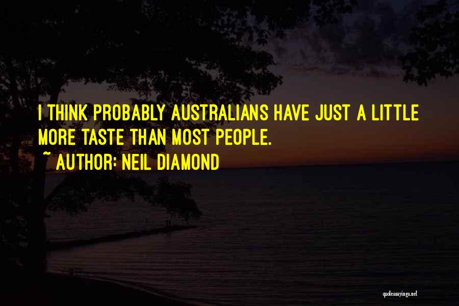 Neil Diamond Quotes: I Think Probably Australians Have Just A Little More Taste Than Most People.