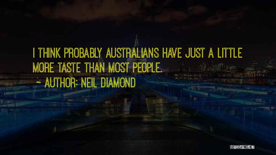 Neil Diamond Quotes: I Think Probably Australians Have Just A Little More Taste Than Most People.