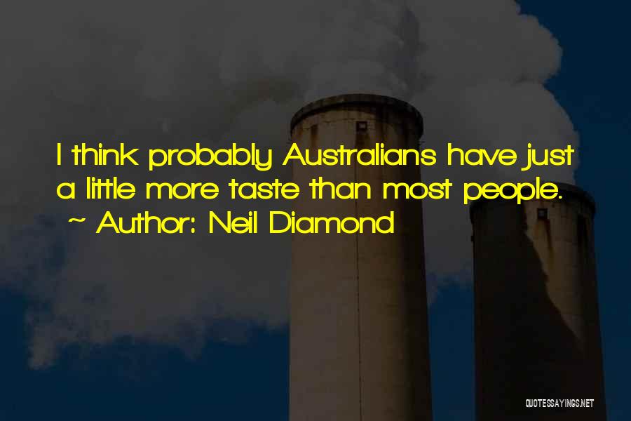 Neil Diamond Quotes: I Think Probably Australians Have Just A Little More Taste Than Most People.