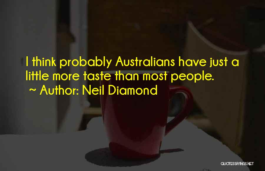 Neil Diamond Quotes: I Think Probably Australians Have Just A Little More Taste Than Most People.