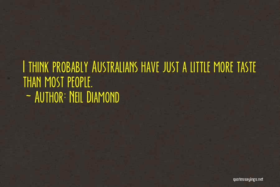 Neil Diamond Quotes: I Think Probably Australians Have Just A Little More Taste Than Most People.