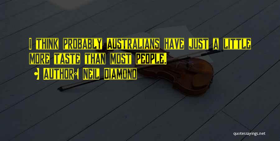 Neil Diamond Quotes: I Think Probably Australians Have Just A Little More Taste Than Most People.