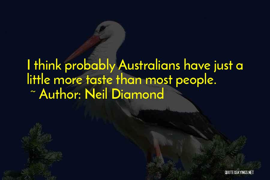 Neil Diamond Quotes: I Think Probably Australians Have Just A Little More Taste Than Most People.