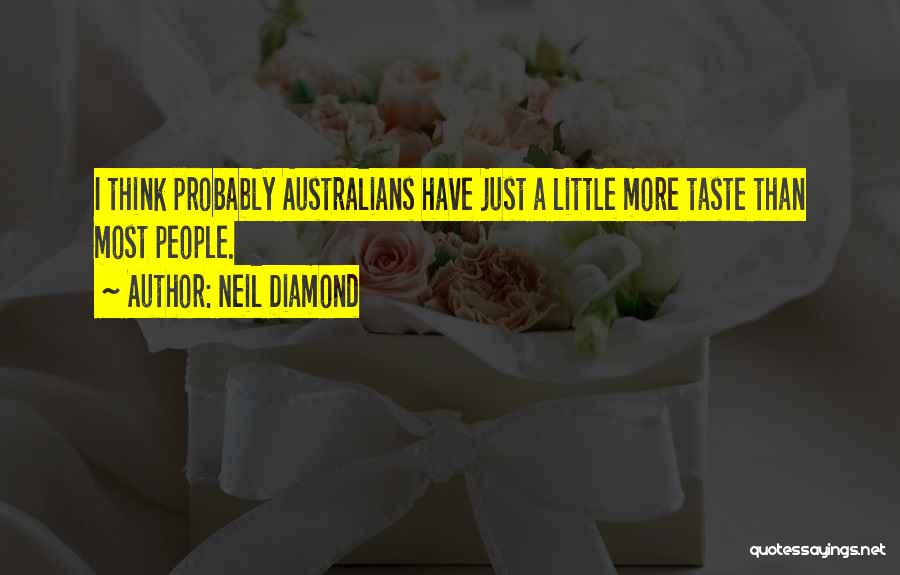 Neil Diamond Quotes: I Think Probably Australians Have Just A Little More Taste Than Most People.