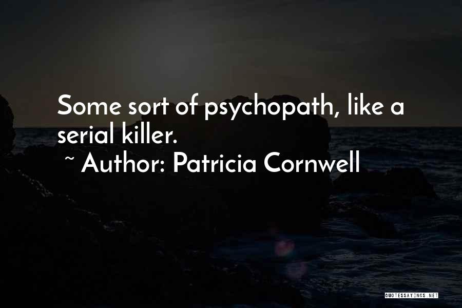 Patricia Cornwell Quotes: Some Sort Of Psychopath, Like A Serial Killer.