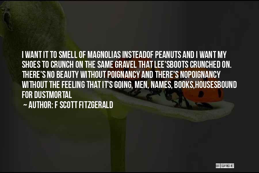 F Scott Fitzgerald Quotes: I Want It To Smell Of Magnolias Insteadof Peanuts And I Want My Shoes To Crunch On The Same Gravel