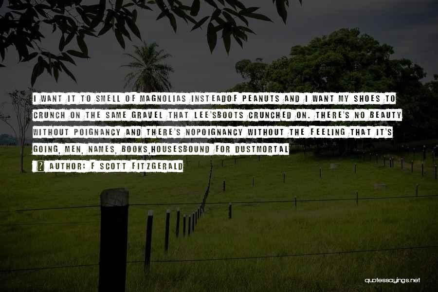 F Scott Fitzgerald Quotes: I Want It To Smell Of Magnolias Insteadof Peanuts And I Want My Shoes To Crunch On The Same Gravel