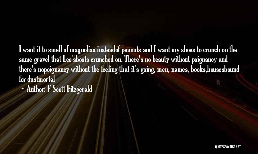 F Scott Fitzgerald Quotes: I Want It To Smell Of Magnolias Insteadof Peanuts And I Want My Shoes To Crunch On The Same Gravel