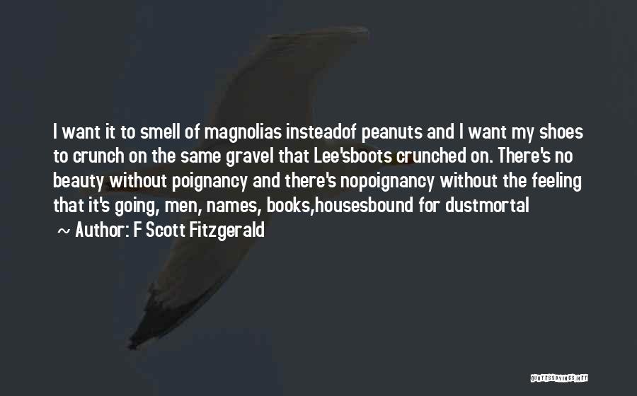 F Scott Fitzgerald Quotes: I Want It To Smell Of Magnolias Insteadof Peanuts And I Want My Shoes To Crunch On The Same Gravel