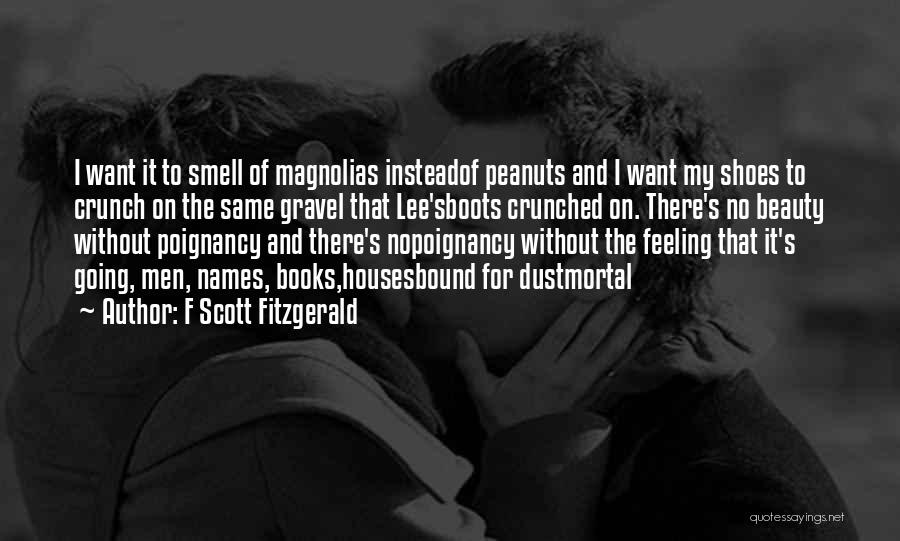 F Scott Fitzgerald Quotes: I Want It To Smell Of Magnolias Insteadof Peanuts And I Want My Shoes To Crunch On The Same Gravel