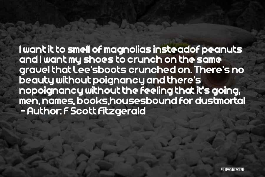 F Scott Fitzgerald Quotes: I Want It To Smell Of Magnolias Insteadof Peanuts And I Want My Shoes To Crunch On The Same Gravel