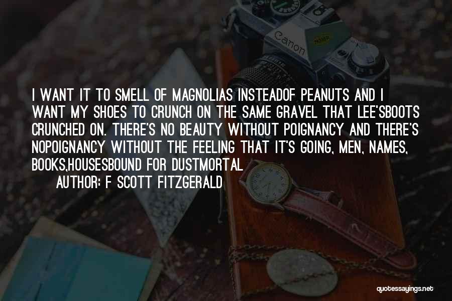 F Scott Fitzgerald Quotes: I Want It To Smell Of Magnolias Insteadof Peanuts And I Want My Shoes To Crunch On The Same Gravel
