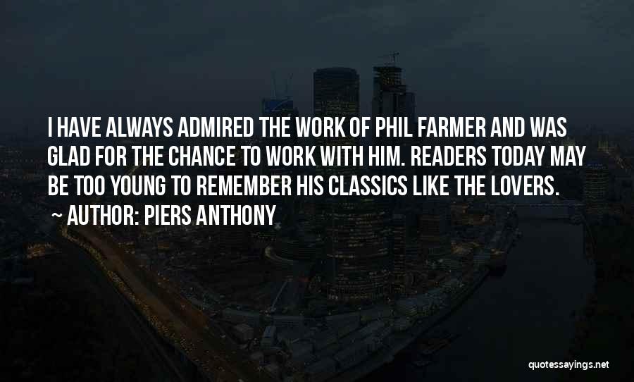 Piers Anthony Quotes: I Have Always Admired The Work Of Phil Farmer And Was Glad For The Chance To Work With Him. Readers