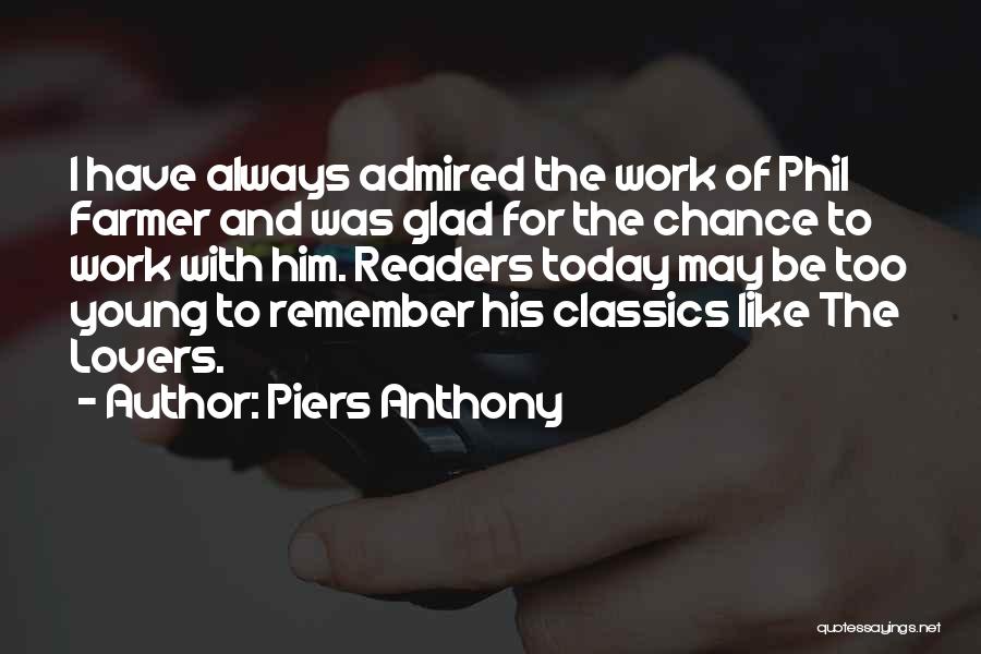 Piers Anthony Quotes: I Have Always Admired The Work Of Phil Farmer And Was Glad For The Chance To Work With Him. Readers