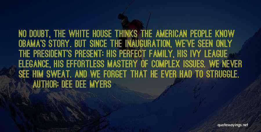 Dee Dee Myers Quotes: No Doubt, The White House Thinks The American People Know Obama's Story. But Since The Inauguration, We've Seen Only The