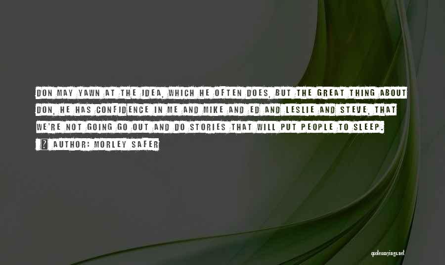 Morley Safer Quotes: Don May Yawn At The Idea, Which He Often Does, But The Great Thing About Don, He Has Confidence In